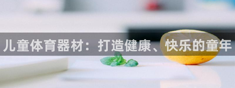 星欧娱乐和嫲薇他的区别是什么：儿童体育器材：打造健康